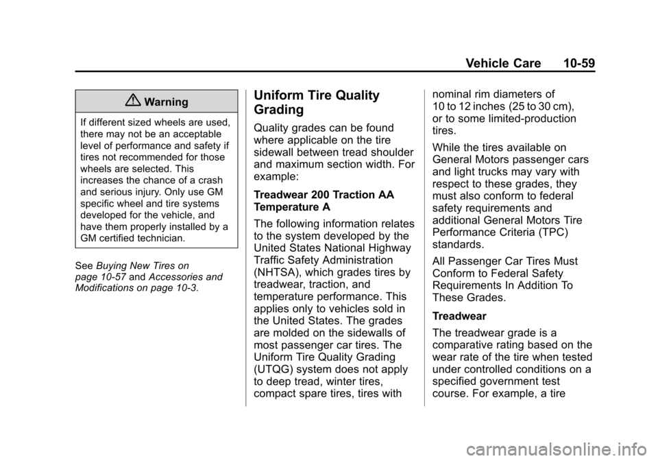 CHEVROLET TAHOE 2014 3.G Owners Manual (59,1)Chevrolet Tahoe/Suburban Owner Manual (GMNA-Localizing-U.S./Canada/
Mexico-6081502) - 2014 - crc2 - 9/17/13
Vehicle Care 10-59
{Warning
If different sized wheels are used,
there may not be an ac CHEVROLET TAHOE 2014 3.G Owners Manual (59,1)Chevrolet Tahoe/Suburban Owner Manual (GMNA-Localizing-U.S./Canada/
Mexico-6081502) - 2014 - crc2 - 9/17/13
Vehicle Care 10-59
{Warning
If different sized wheels are used,
there may not be an ac