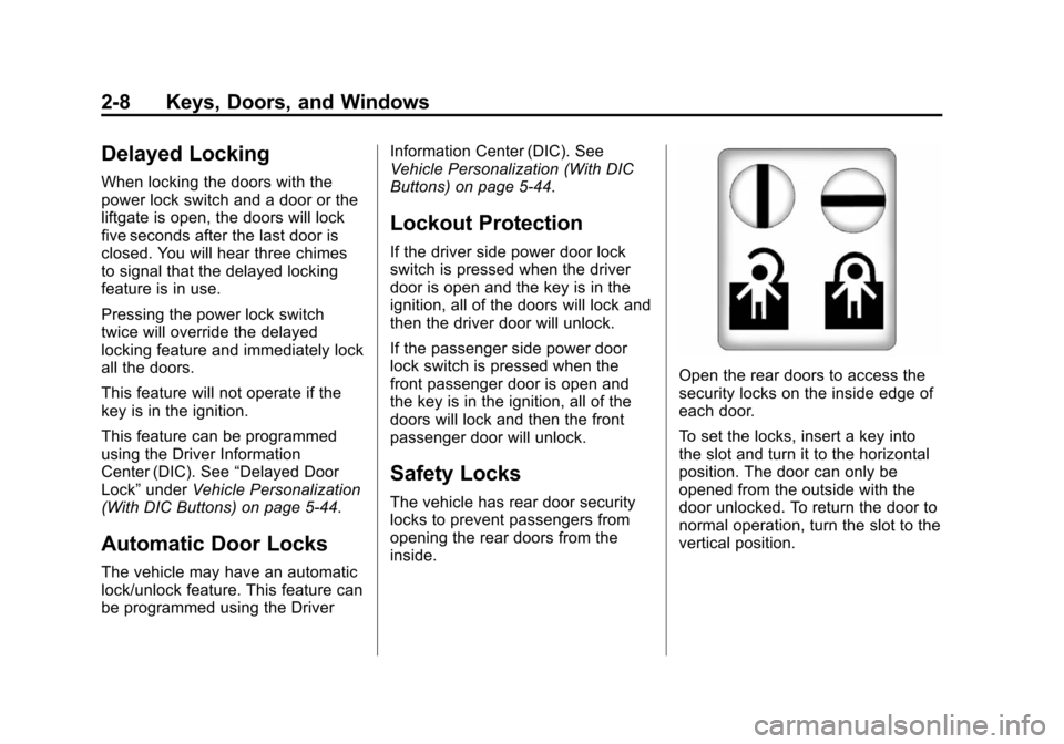 CHEVROLET TAHOE 2014 3.G Owners Manual (8,1)Chevrolet Tahoe/Suburban Owner Manual (GMNA-Localizing-U.S./Canada/
Mexico-6081502) - 2014 - crc2 - 9/17/13
2-8 Keys, Doors, and Windows
Delayed Locking
When locking the doors with the
power lock