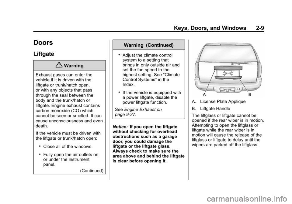 CHEVROLET TAHOE 2014 3.G Service Manual (9,1)Chevrolet Tahoe/Suburban Owner Manual (GMNA-Localizing-U.S./Canada/
Mexico-6081502) - 2014 - crc2 - 9/17/13
Keys, Doors, and Windows 2-9
Doors
Liftgate
{Warning
Exhaust gases can enter the
vehicl