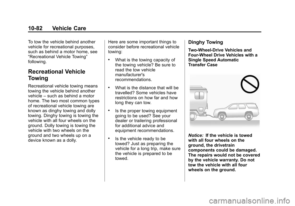 CHEVROLET TAHOE 2014 3.G Owners Manual (82,1)Chevrolet Tahoe/Suburban Owner Manual (GMNA-Localizing-U.S./Canada/
Mexico-6081502) - 2014 - crc2 - 9/17/13
10-82 Vehicle Care
To tow the vehicle behind another
vehicle for recreational purposes CHEVROLET TAHOE 2014 3.G Owners Manual (82,1)Chevrolet Tahoe/Suburban Owner Manual (GMNA-Localizing-U.S./Canada/
Mexico-6081502) - 2014 - crc2 - 9/17/13
10-82 Vehicle Care
To tow the vehicle behind another
vehicle for recreational purposes
