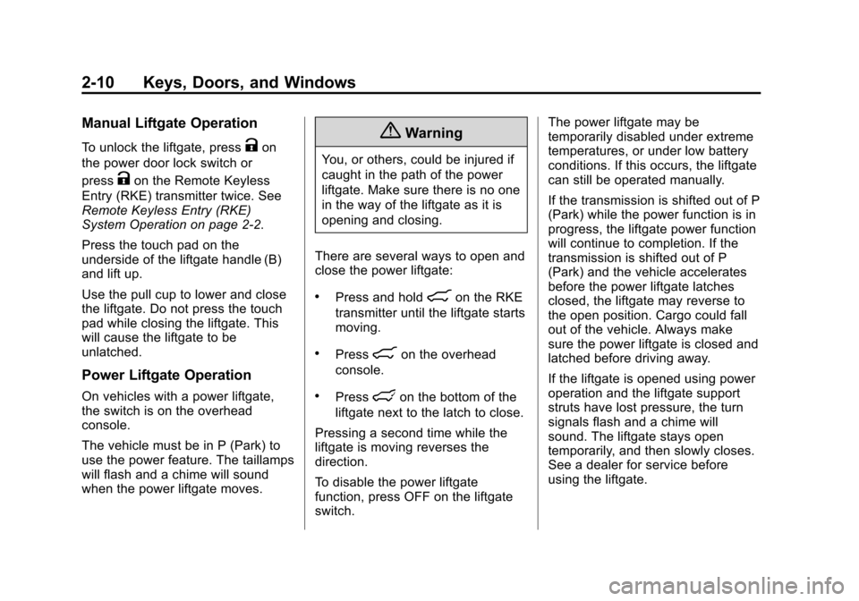 CHEVROLET TAHOE 2014 3.G Service Manual (10,1)Chevrolet Tahoe/Suburban Owner Manual (GMNA-Localizing-U.S./Canada/
Mexico-6081502) - 2014 - crc2 - 9/17/13
2-10 Keys, Doors, and Windows
Manual Liftgate Operation
To unlock the liftgate, pressK
