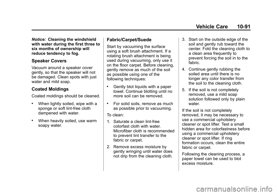 CHEVROLET TAHOE 2014 3.G Owners Manual (91,1)Chevrolet Tahoe/Suburban Owner Manual (GMNA-Localizing-U.S./Canada/
Mexico-6081502) - 2014 - crc2 - 9/17/13
Vehicle Care 10-91
Notice:Cleaning the windshield
with water during the first three to