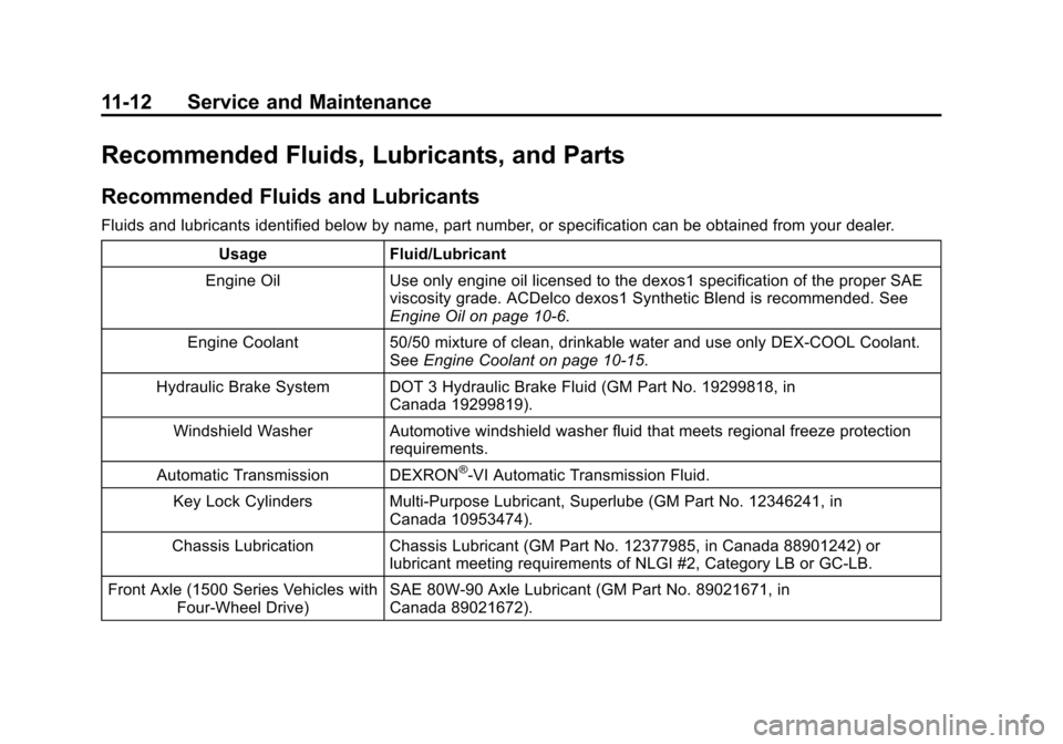 CHEVROLET TAHOE 2014 3.G Owners Manual (12,1)Chevrolet Tahoe/Suburban Owner Manual (GMNA-Localizing-U.S./Canada/
Mexico-6081502) - 2014 - crc2 - 9/17/13
11-12 Service and Maintenance
Recommended Fluids, Lubricants, and Parts
Recommended Fl CHEVROLET TAHOE 2014 3.G Owners Manual (12,1)Chevrolet Tahoe/Suburban Owner Manual (GMNA-Localizing-U.S./Canada/
Mexico-6081502) - 2014 - crc2 - 9/17/13
11-12 Service and Maintenance
Recommended Fluids, Lubricants, and Parts
Recommended Fl