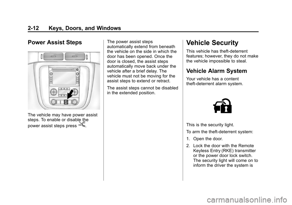 CHEVROLET TAHOE 2014 3.G Service Manual (12,1)Chevrolet Tahoe/Suburban Owner Manual (GMNA-Localizing-U.S./Canada/
Mexico-6081502) - 2014 - crc2 - 9/17/13
2-12 Keys, Doors, and Windows
Power Assist Steps
The vehicle may have power assist
ste