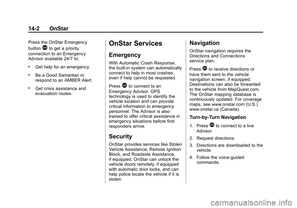 CHEVROLET TAHOE 2014 3.G Owners Manual (2,1)Chevrolet Tahoe/Suburban Owner Manual (GMNA-Localizing-U.S./Canada/
Mexico-6081502) - 2014 - crc2 - 9/17/13
14-2 OnStar
Press the OnStar Emergency
button
>to get a priority
connection to an Emerg
