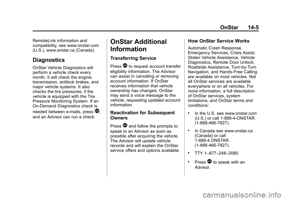 CHEVROLET TAHOE 2014 3.G Owners Manual (5,1)Chevrolet Tahoe/Suburban Owner Manual (GMNA-Localizing-U.S./Canada/
Mexico-6081502) - 2014 - crc2 - 9/17/13
OnStar 14-5
RemoteLink information and
compatibility, see www.onstar.com
(U.S.), www.on