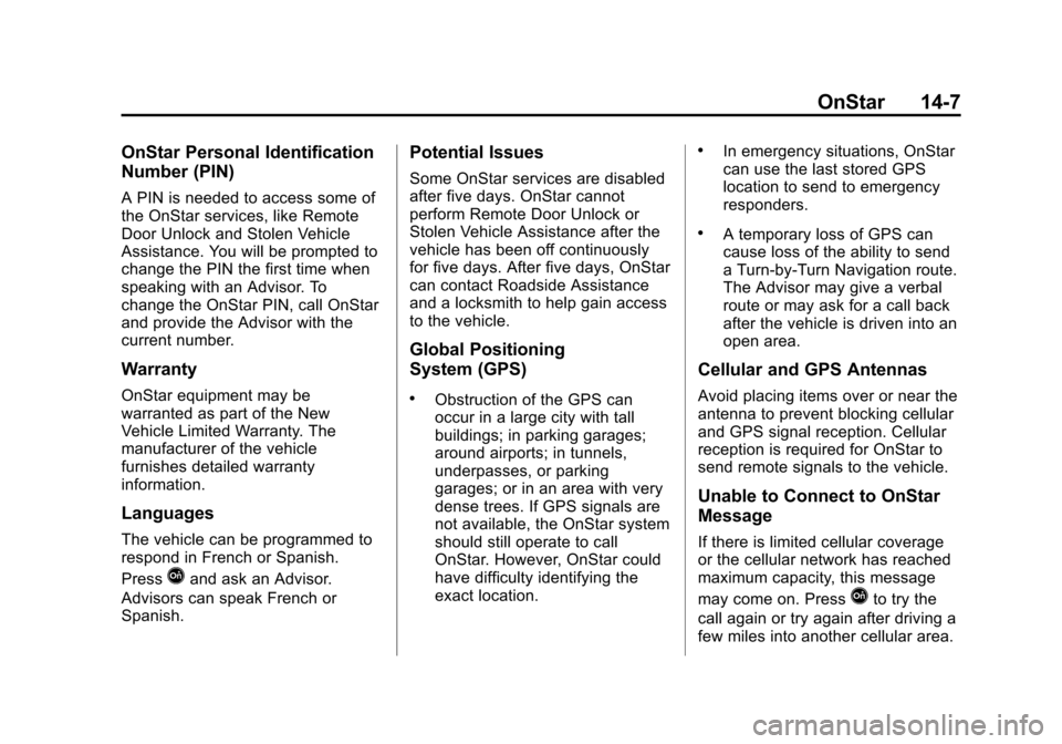CHEVROLET TAHOE 2014 3.G Owners Manual (7,1)Chevrolet Tahoe/Suburban Owner Manual (GMNA-Localizing-U.S./Canada/
Mexico-6081502) - 2014 - crc2 - 9/17/13
OnStar 14-7
OnStar Personal Identification
Number (PIN)
A PIN is needed to access some 