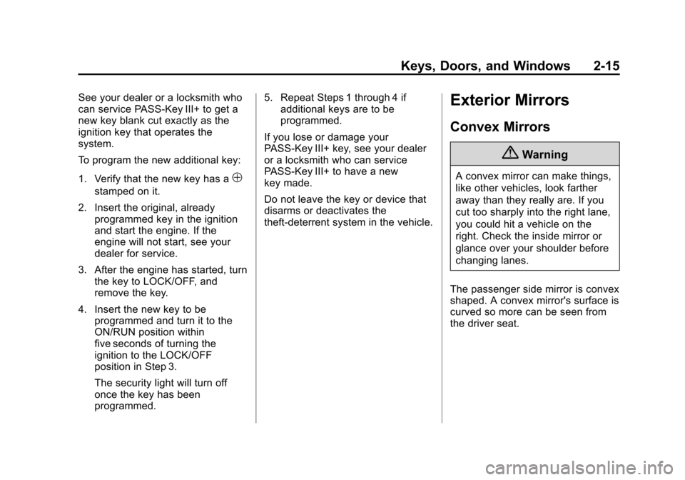 CHEVROLET TAHOE 2014 3.G Service Manual (15,1)Chevrolet Tahoe/Suburban Owner Manual (GMNA-Localizing-U.S./Canada/
Mexico-6081502) - 2014 - crc2 - 9/17/13
Keys, Doors, and Windows 2-15
See your dealer or a locksmith who
can service PASS-Key 