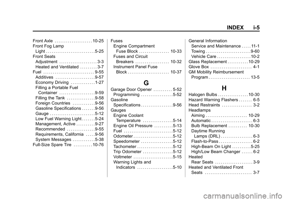 CHEVROLET TAHOE 2014 3.G Owners Manual (5,1)Chevrolet Tahoe/Suburban Owner Manual (GMNA-Localizing-U.S./Canada/
Mexico-6081502) - 2014 - crc2 - 9/17/13
INDEX i-5
Front Axle . . . . . . . . . . . . . . . . . . . . 10-25
Front Fog LampLight 