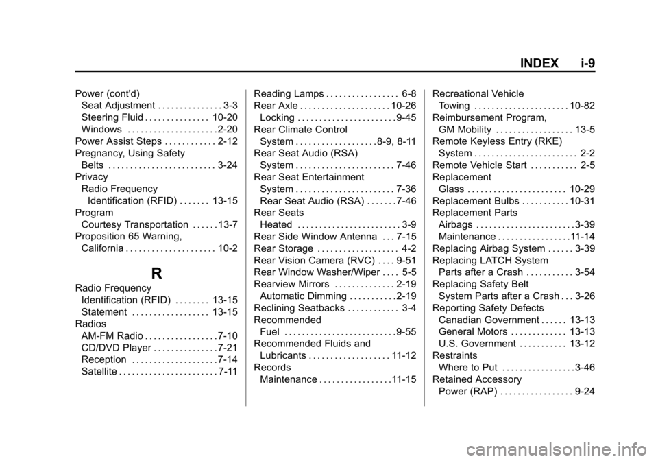 CHEVROLET TAHOE 2014 3.G Owners Manual (9,1)Chevrolet Tahoe/Suburban Owner Manual (GMNA-Localizing-U.S./Canada/
Mexico-6081502) - 2014 - crc2 - 9/17/13
INDEX i-9
Power (contd)Seat Adjustment . . . . . . . . . . . . . . . 3-3
Steering Flui