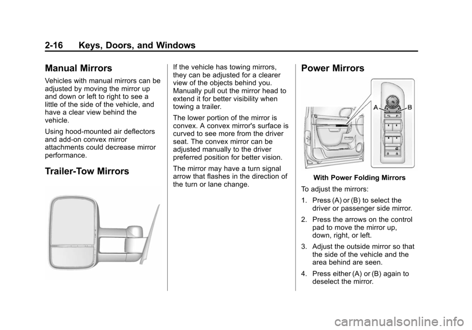 CHEVROLET TAHOE 2014 3.G Service Manual (16,1)Chevrolet Tahoe/Suburban Owner Manual (GMNA-Localizing-U.S./Canada/
Mexico-6081502) - 2014 - crc2 - 9/17/13
2-16 Keys, Doors, and Windows
Manual Mirrors
Vehicles with manual mirrors can be
adjus CHEVROLET TAHOE 2014 3.G Service Manual (16,1)Chevrolet Tahoe/Suburban Owner Manual (GMNA-Localizing-U.S./Canada/
Mexico-6081502) - 2014 - crc2 - 9/17/13
2-16 Keys, Doors, and Windows
Manual Mirrors
Vehicles with manual mirrors can be
adjus