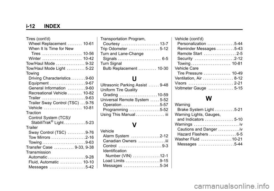 CHEVROLET TAHOE 2014 3.G Owners Manual (12,1)Chevrolet Tahoe/Suburban Owner Manual (GMNA-Localizing-U.S./Canada/
Mexico-6081502) - 2014 - crc2 - 9/17/13
i-12 INDEX
Tires (contd)Wheel Replacement . . . . . . . . 10-61
When It Is Time for N