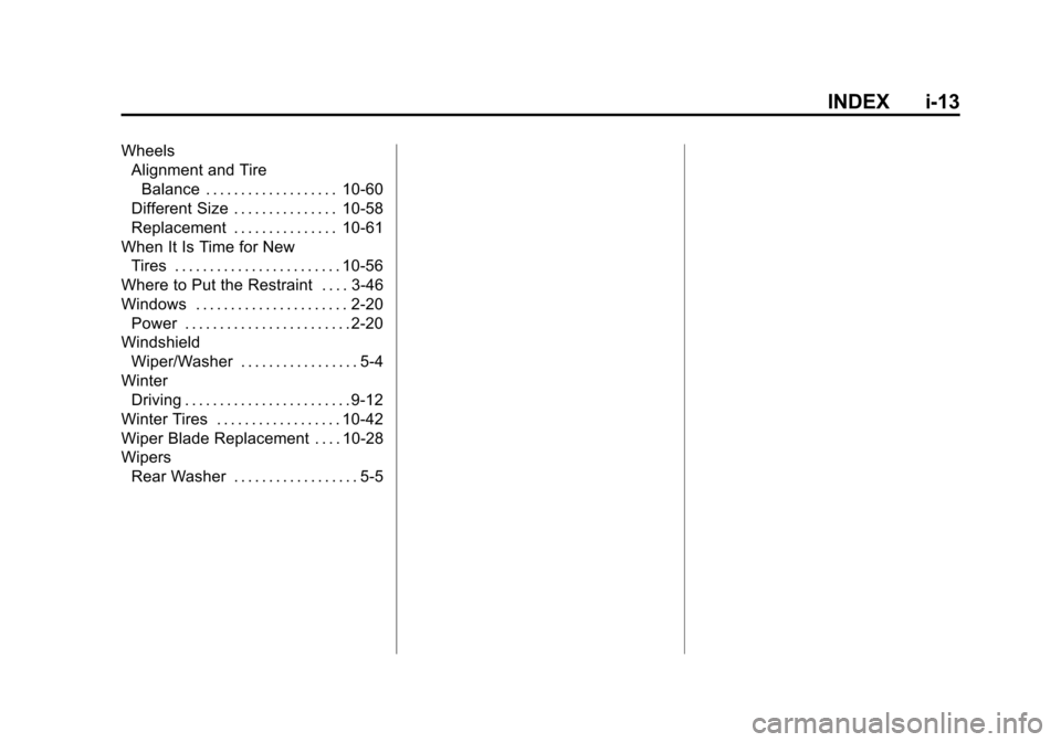 CHEVROLET TAHOE 2014 3.G Owners Manual (13,1)Chevrolet Tahoe/Suburban Owner Manual (GMNA-Localizing-U.S./Canada/
Mexico-6081502) - 2014 - crc2 - 9/17/13
INDEX i-13
WheelsAlignment and Tire
Balance . . . . . . . . . . . . . . . . . . . 10-6