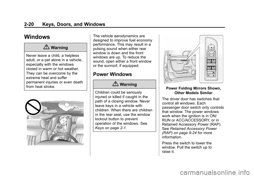 CHEVROLET TAHOE 2014 3.G Owners Manual (20,1)Chevrolet Tahoe/Suburban Owner Manual (GMNA-Localizing-U.S./Canada/
Mexico-6081502) - 2014 - crc2 - 9/17/13
2-20 Keys, Doors, and Windows
Windows
{Warning
Never leave a child, a helpless
adult, 