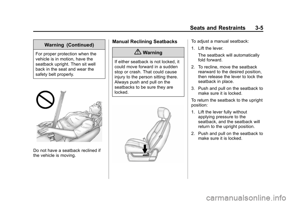 CHEVROLET TAHOE 2014 3.G Repair Manual (5,1)Chevrolet Tahoe/Suburban Owner Manual (GMNA-Localizing-U.S./Canada/
Mexico-6081502) - 2014 - crc2 - 9/17/13
Seats and Restraints 3-5
Warning (Continued)
For proper protection when the
vehicle is 
