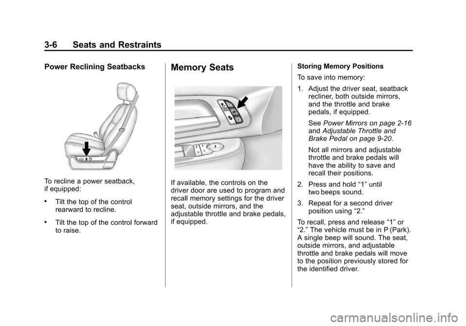 CHEVROLET TAHOE 2014 3.G Owners Manual (6,1)Chevrolet Tahoe/Suburban Owner Manual (GMNA-Localizing-U.S./Canada/
Mexico-6081502) - 2014 - crc2 - 9/17/13
3-6 Seats and Restraints
Power Reclining Seatbacks
To recline a power seatback,
if equi