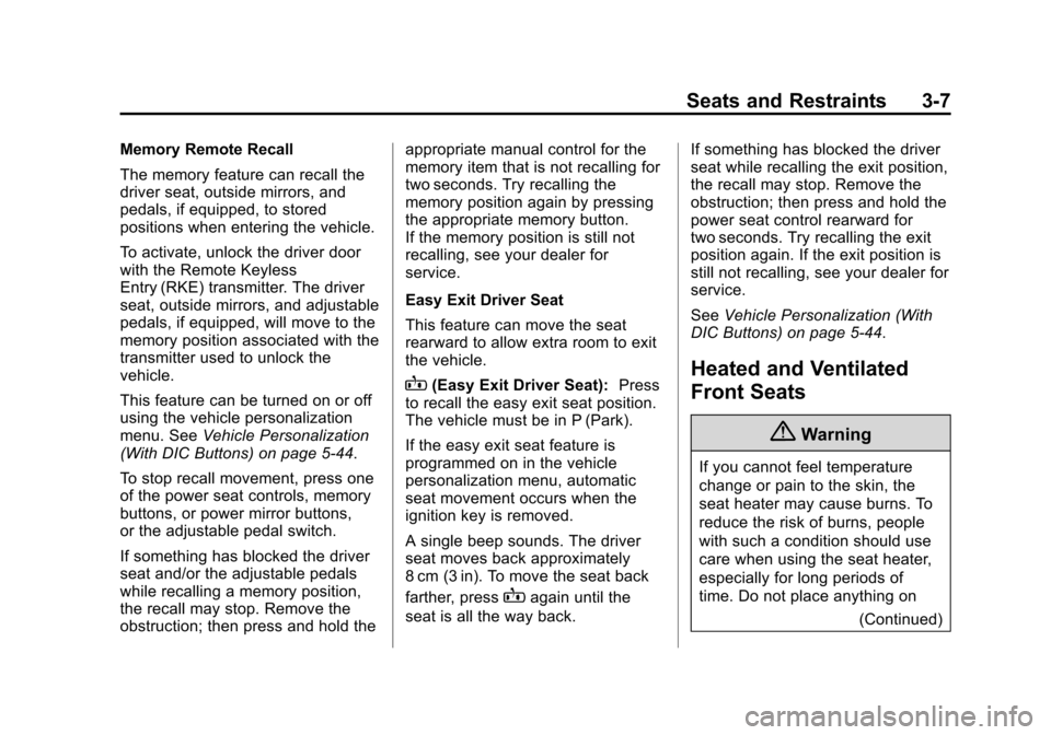 CHEVROLET TAHOE 2014 3.G Owners Manual (7,1)Chevrolet Tahoe/Suburban Owner Manual (GMNA-Localizing-U.S./Canada/
Mexico-6081502) - 2014 - crc2 - 9/17/13
Seats and Restraints 3-7
Memory Remote Recall
The memory feature can recall the
driver 