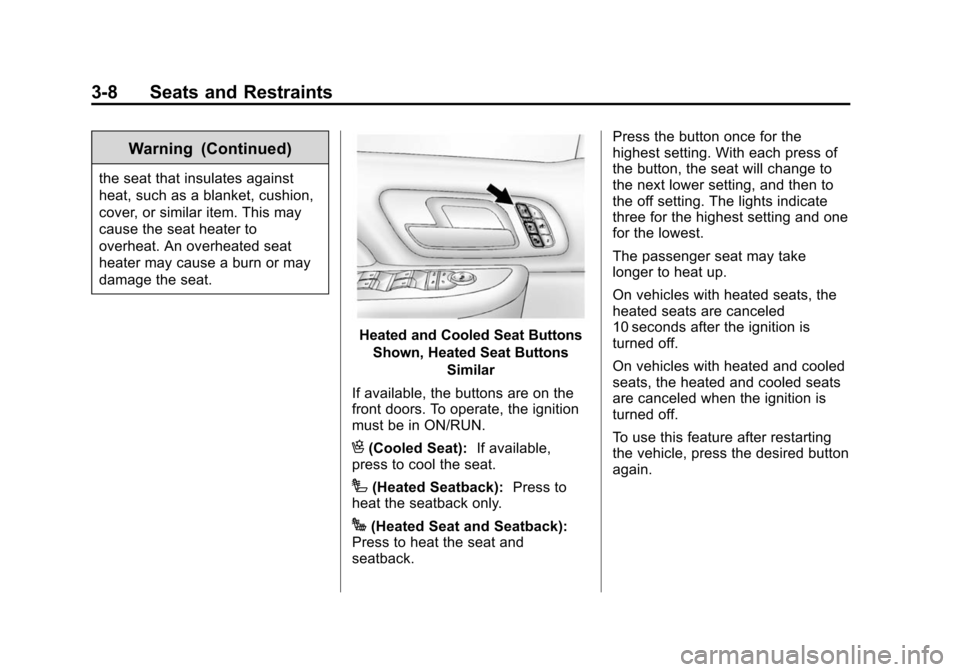 CHEVROLET TAHOE 2014 3.G Repair Manual (8,1)Chevrolet Tahoe/Suburban Owner Manual (GMNA-Localizing-U.S./Canada/
Mexico-6081502) - 2014 - crc2 - 9/17/13
3-8 Seats and Restraints
Warning (Continued)
the seat that insulates against
heat, such