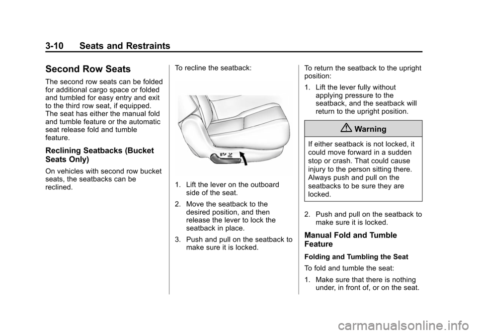CHEVROLET TAHOE 2014 3.G Repair Manual (10,1)Chevrolet Tahoe/Suburban Owner Manual (GMNA-Localizing-U.S./Canada/
Mexico-6081502) - 2014 - crc2 - 9/17/13
3-10 Seats and Restraints
Second Row Seats
The second row seats can be folded
for addi