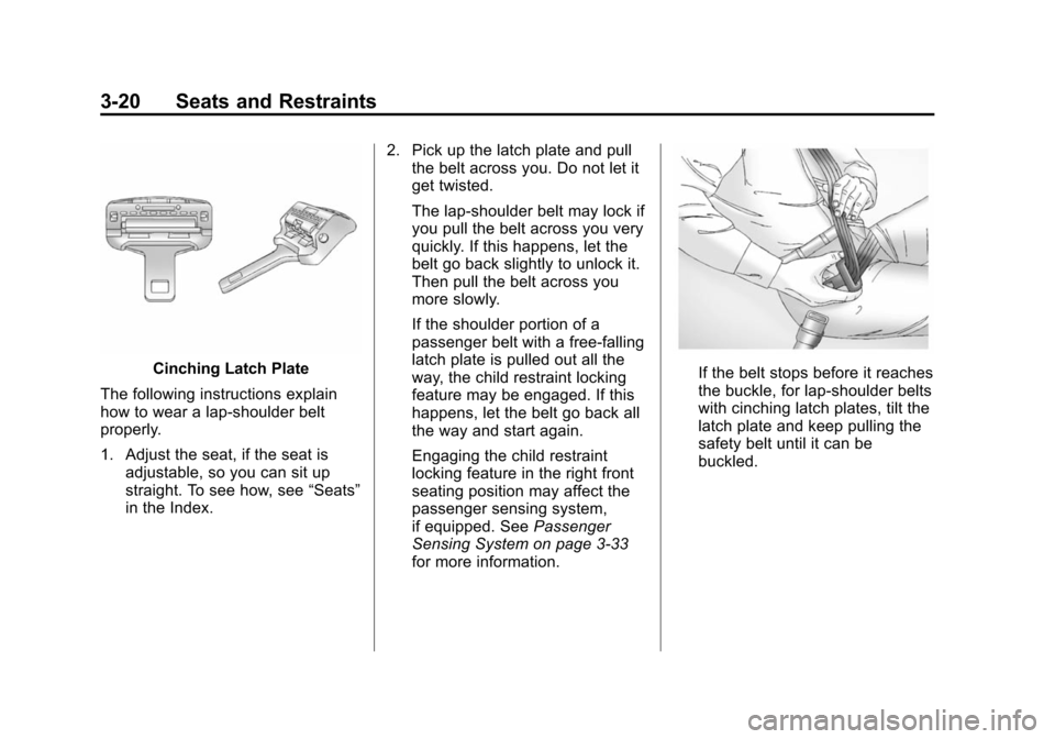 CHEVROLET TAHOE 2014 3.G Owners Manual (20,1)Chevrolet Tahoe/Suburban Owner Manual (GMNA-Localizing-U.S./Canada/
Mexico-6081502) - 2014 - crc2 - 9/17/13
3-20 Seats and Restraints
Cinching Latch Plate
The following instructions explain
how 