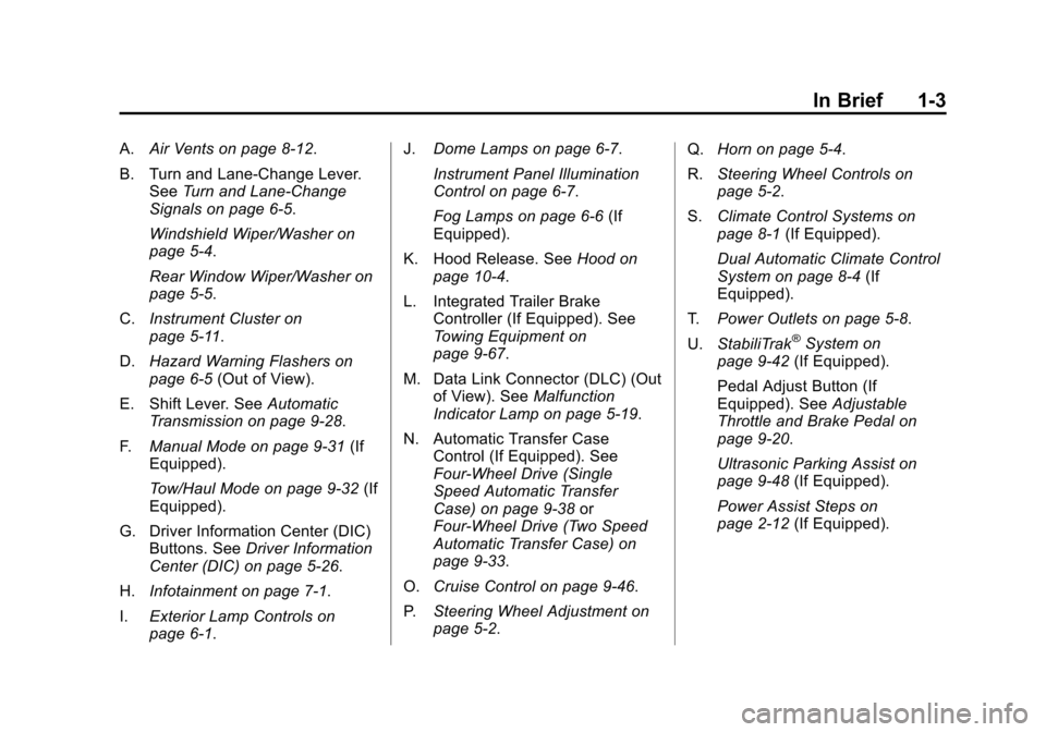 CHEVROLET TAHOE 2014 3.G Owners Manual (3,1)Chevrolet Tahoe/Suburban Owner Manual (GMNA-Localizing-U.S./Canada/
Mexico-6081502) - 2014 - crc2 - 9/17/13
In Brief 1-3
A.Air Vents on page 8-12.
B. Turn and Lane‐Change Lever. See Turn and La CHEVROLET TAHOE 2014 3.G Owners Manual (3,1)Chevrolet Tahoe/Suburban Owner Manual (GMNA-Localizing-U.S./Canada/
Mexico-6081502) - 2014 - crc2 - 9/17/13
In Brief 1-3
A.Air Vents on page 8-12.
B. Turn and Lane‐Change Lever. See Turn and La