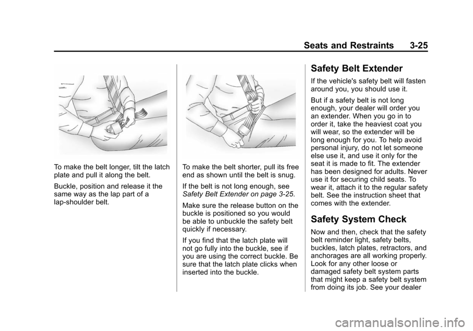 CHEVROLET TAHOE 2014 3.G Owners Manual (25,1)Chevrolet Tahoe/Suburban Owner Manual (GMNA-Localizing-U.S./Canada/
Mexico-6081502) - 2014 - crc2 - 9/17/13
Seats and Restraints 3-25
To make the belt longer, tilt the latch
plate and pull it al