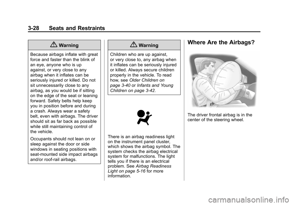 CHEVROLET TAHOE 2014 3.G Owners Manual (28,1)Chevrolet Tahoe/Suburban Owner Manual (GMNA-Localizing-U.S./Canada/
Mexico-6081502) - 2014 - crc2 - 9/17/13
3-28 Seats and Restraints
{Warning
Because airbags inflate with great
force and faster