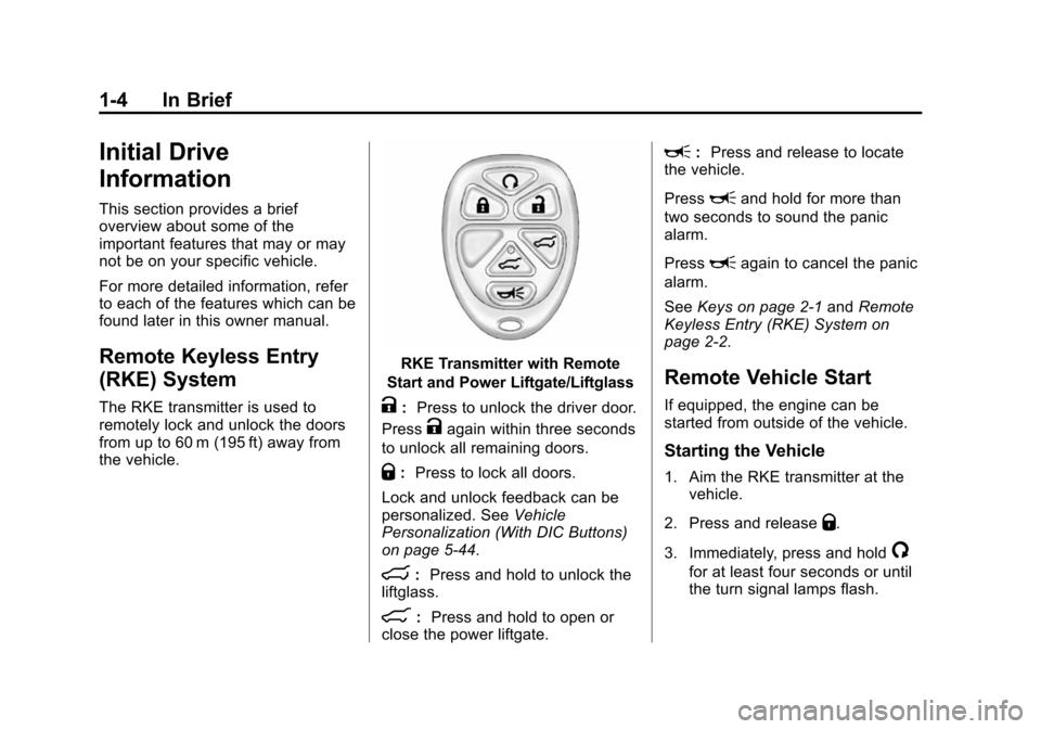 CHEVROLET TAHOE 2014 3.G Owners Manual (4,1)Chevrolet Tahoe/Suburban Owner Manual (GMNA-Localizing-U.S./Canada/
Mexico-6081502) - 2014 - crc2 - 9/17/13
1-4 In Brief
Initial Drive
Information
This section provides a brief
overview about som CHEVROLET TAHOE 2014 3.G Owners Manual (4,1)Chevrolet Tahoe/Suburban Owner Manual (GMNA-Localizing-U.S./Canada/
Mexico-6081502) - 2014 - crc2 - 9/17/13
1-4 In Brief
Initial Drive
Information
This section provides a brief
overview about som