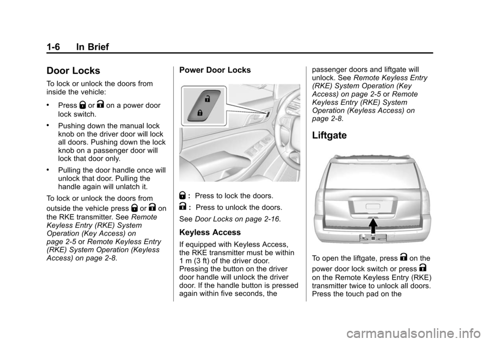 CHEVROLET TAHOE 2015 4.G User Guide Black plate (6,1)Chevrolet 2015i Tahoe/Suburban Owner Manual (GMNA-Localizing-U.S./
Canada/Mexico-8431502) - 2015 - crc - 1/12/15
1-6 In Brief
Door Locks
To lock or unlock the doors from
inside the ve CHEVROLET TAHOE 2015 4.G User Guide Black plate (6,1)Chevrolet 2015i Tahoe/Suburban Owner Manual (GMNA-Localizing-U.S./
Canada/Mexico-8431502) - 2015 - crc - 1/12/15
1-6 In Brief
Door Locks
To lock or unlock the doors from
inside the ve