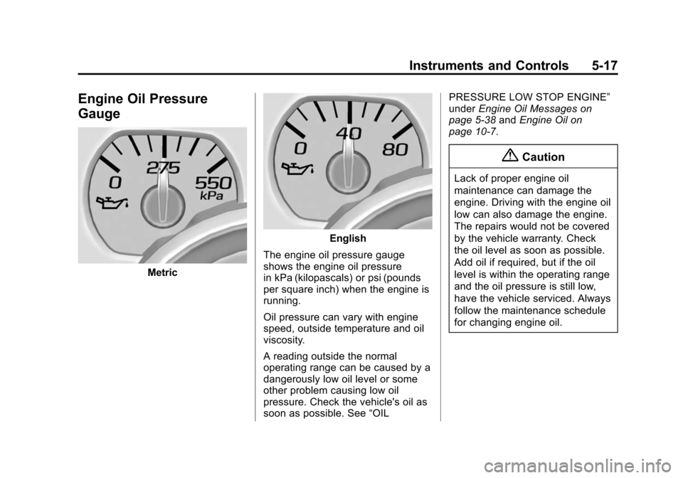 CHEVROLET TAHOE 2015 4.G Owners Manual Black plate (17,1)Chevrolet 2015i Tahoe/Suburban Owner Manual (GMNA-Localizing-U.S./
Canada/Mexico-8431502) - 2015 - crc - 1/12/15
Instruments and Controls 5-17
Engine Oil Pressure
Gauge
Metric
Englis CHEVROLET TAHOE 2015 4.G Owners Manual Black plate (17,1)Chevrolet 2015i Tahoe/Suburban Owner Manual (GMNA-Localizing-U.S./
Canada/Mexico-8431502) - 2015 - crc - 1/12/15
Instruments and Controls 5-17
Engine Oil Pressure
Gauge
Metric
Englis