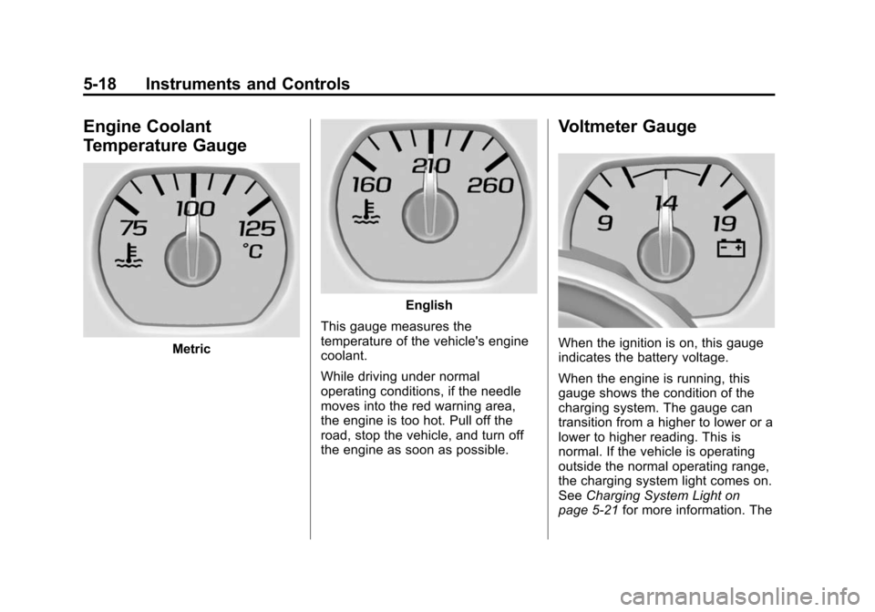 CHEVROLET TAHOE 2015 4.G Owners Manual Black plate (18,1)Chevrolet 2015i Tahoe/Suburban Owner Manual (GMNA-Localizing-U.S./
Canada/Mexico-8431502) - 2015 - crc - 1/12/15
5-18 Instruments and Controls
Engine Coolant
Temperature Gauge
Metric CHEVROLET TAHOE 2015 4.G Owners Manual Black plate (18,1)Chevrolet 2015i Tahoe/Suburban Owner Manual (GMNA-Localizing-U.S./
Canada/Mexico-8431502) - 2015 - crc - 1/12/15
5-18 Instruments and Controls
Engine Coolant
Temperature Gauge
Metric