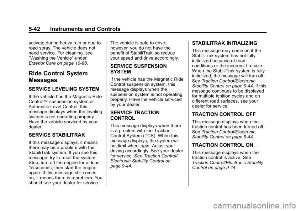 CHEVROLET TAHOE 2015 4.G Owners Manual Black plate (42,1)Chevrolet 2015i Tahoe/Suburban Owner Manual (GMNA-Localizing-U.S./
Canada/Mexico-8431502) - 2015 - crc - 1/12/15
5-42 Instruments and Controls
activate during heavy rain or due to
ro