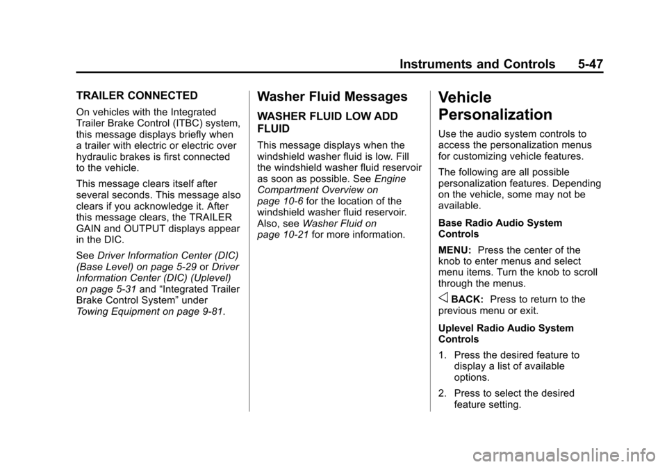 CHEVROLET TAHOE 2015 4.G Owners Manual Black plate (47,1)Chevrolet 2015i Tahoe/Suburban Owner Manual (GMNA-Localizing-U.S./
Canada/Mexico-8431502) - 2015 - crc - 1/12/15
Instruments and Controls 5-47
TRAILER CONNECTED
On vehicles with the CHEVROLET TAHOE 2015 4.G Owners Manual Black plate (47,1)Chevrolet 2015i Tahoe/Suburban Owner Manual (GMNA-Localizing-U.S./
Canada/Mexico-8431502) - 2015 - crc - 1/12/15
Instruments and Controls 5-47
TRAILER CONNECTED
On vehicles with the