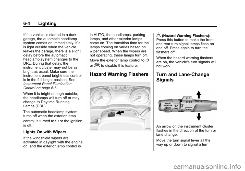 CHEVROLET TAHOE 2015 4.G Owners Manual Black plate (4,1)Chevrolet 2015i Tahoe/Suburban Owner Manual (GMNA-Localizing-U.S./
Canada/Mexico-8431502) - 2015 - crc - 1/12/15
6-4 Lighting
If the vehicle is started in a dark
garage, the automatic CHEVROLET TAHOE 2015 4.G Owners Manual Black plate (4,1)Chevrolet 2015i Tahoe/Suburban Owner Manual (GMNA-Localizing-U.S./
Canada/Mexico-8431502) - 2015 - crc - 1/12/15
6-4 Lighting
If the vehicle is started in a dark
garage, the automatic