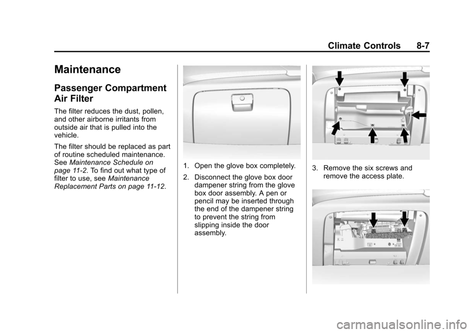 CHEVROLET TAHOE 2015 4.G Owners Manual Black plate (7,1)Chevrolet 2015i Tahoe/Suburban Owner Manual (GMNA-Localizing-U.S./
Canada/Mexico-8431502) - 2015 - crc - 1/12/15
Climate Controls 8-7
Maintenance
Passenger Compartment
Air Filter
The CHEVROLET TAHOE 2015 4.G Owners Manual Black plate (7,1)Chevrolet 2015i Tahoe/Suburban Owner Manual (GMNA-Localizing-U.S./
Canada/Mexico-8431502) - 2015 - crc - 1/12/15
Climate Controls 8-7
Maintenance
Passenger Compartment
Air Filter
The