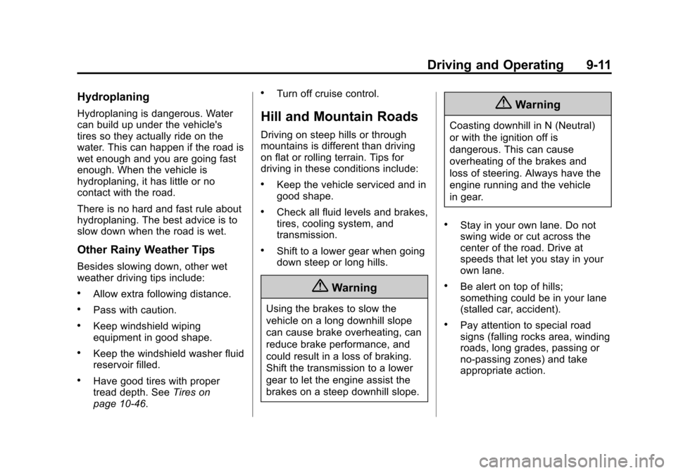 CHEVROLET TAHOE 2015 4.G Owners Manual Black plate (11,1)Chevrolet 2015i Tahoe/Suburban Owner Manual (GMNA-Localizing-U.S./
Canada/Mexico-8431502) - 2015 - crc - 1/12/15
Driving and Operating 9-11
Hydroplaning
Hydroplaning is dangerous. Wa CHEVROLET TAHOE 2015 4.G Owners Manual Black plate (11,1)Chevrolet 2015i Tahoe/Suburban Owner Manual (GMNA-Localizing-U.S./
Canada/Mexico-8431502) - 2015 - crc - 1/12/15
Driving and Operating 9-11
Hydroplaning
Hydroplaning is dangerous. Wa