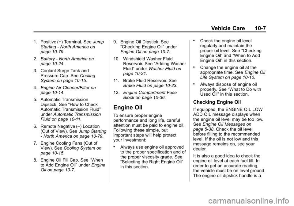 CHEVROLET TAHOE 2015 4.G Owners Manual Black plate (7,1)Chevrolet 2015i Tahoe/Suburban Owner Manual (GMNA-Localizing-U.S./
Canada/Mexico-8431502) - 2015 - crc - 1/12/15
Vehicle Care 10-7
1. Positive (+) Terminal. SeeJump
Starting - North A CHEVROLET TAHOE 2015 4.G Owners Manual Black plate (7,1)Chevrolet 2015i Tahoe/Suburban Owner Manual (GMNA-Localizing-U.S./
Canada/Mexico-8431502) - 2015 - crc - 1/12/15
Vehicle Care 10-7
1. Positive (+) Terminal. SeeJump
Starting - North A