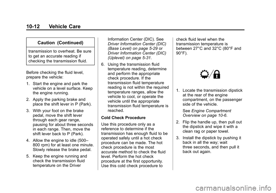 CHEVROLET TAHOE 2015 4.G Owners Manual Black plate (12,1)Chevrolet 2015i Tahoe/Suburban Owner Manual (GMNA-Localizing-U.S./
Canada/Mexico-8431502) - 2015 - crc - 1/12/15
10-12 Vehicle Care
Caution (Continued)
transmission to overheat. Be s CHEVROLET TAHOE 2015 4.G Owners Manual Black plate (12,1)Chevrolet 2015i Tahoe/Suburban Owner Manual (GMNA-Localizing-U.S./
Canada/Mexico-8431502) - 2015 - crc - 1/12/15
10-12 Vehicle Care
Caution (Continued)
transmission to overheat. Be s