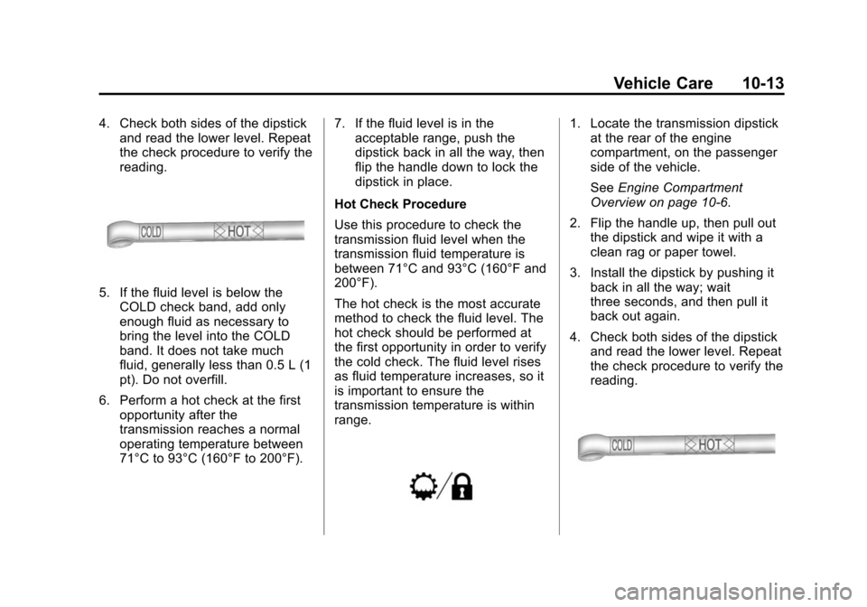 CHEVROLET TAHOE 2015 4.G Owners Manual Black plate (13,1)Chevrolet 2015i Tahoe/Suburban Owner Manual (GMNA-Localizing-U.S./
Canada/Mexico-8431502) - 2015 - crc - 1/12/15
Vehicle Care 10-13
4. Check both sides of the dipstickand read the lo CHEVROLET TAHOE 2015 4.G Owners Manual Black plate (13,1)Chevrolet 2015i Tahoe/Suburban Owner Manual (GMNA-Localizing-U.S./
Canada/Mexico-8431502) - 2015 - crc - 1/12/15
Vehicle Care 10-13
4. Check both sides of the dipstickand read the lo
