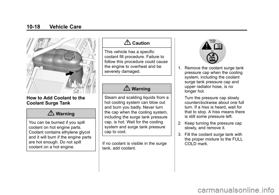 CHEVROLET TAHOE 2015 4.G Owners Manual Black plate (18,1)Chevrolet 2015i Tahoe/Suburban Owner Manual (GMNA-Localizing-U.S./
Canada/Mexico-8431502) - 2015 - crc - 1/12/15
10-18 Vehicle Care
How to Add Coolant to the
Coolant Surge Tank
{Warn CHEVROLET TAHOE 2015 4.G Owners Manual Black plate (18,1)Chevrolet 2015i Tahoe/Suburban Owner Manual (GMNA-Localizing-U.S./
Canada/Mexico-8431502) - 2015 - crc - 1/12/15
10-18 Vehicle Care
How to Add Coolant to the
Coolant Surge Tank
{Warn