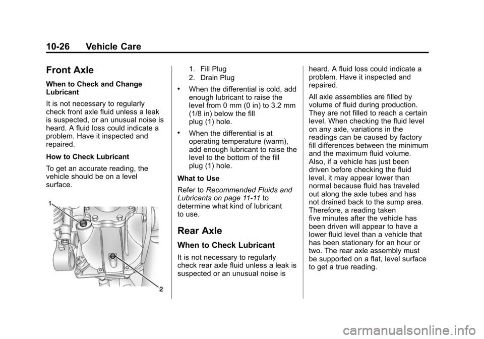 CHEVROLET TAHOE 2015 4.G Owners Manual Black plate (26,1)Chevrolet 2015i Tahoe/Suburban Owner Manual (GMNA-Localizing-U.S./
Canada/Mexico-8431502) - 2015 - crc - 1/12/15
10-26 Vehicle Care
Front Axle
When to Check and Change
Lubricant
It i CHEVROLET TAHOE 2015 4.G Owners Manual Black plate (26,1)Chevrolet 2015i Tahoe/Suburban Owner Manual (GMNA-Localizing-U.S./
Canada/Mexico-8431502) - 2015 - crc - 1/12/15
10-26 Vehicle Care
Front Axle
When to Check and Change
Lubricant
It i