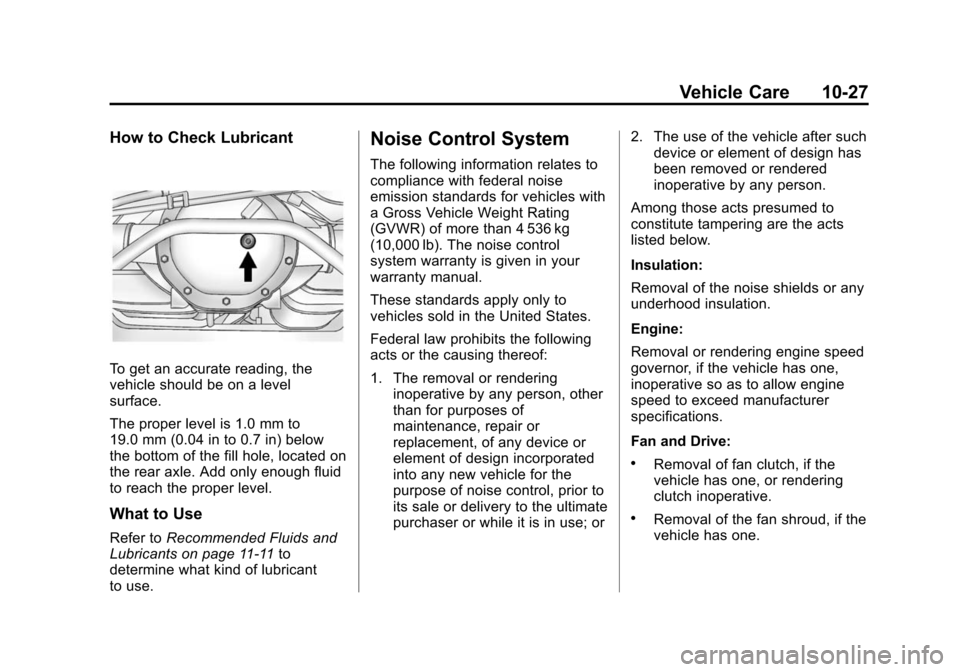 CHEVROLET TAHOE 2015 4.G Owners Manual Black plate (27,1)Chevrolet 2015i Tahoe/Suburban Owner Manual (GMNA-Localizing-U.S./
Canada/Mexico-8431502) - 2015 - crc - 1/12/15
Vehicle Care 10-27
How to Check Lubricant
To get an accurate reading, CHEVROLET TAHOE 2015 4.G Owners Manual Black plate (27,1)Chevrolet 2015i Tahoe/Suburban Owner Manual (GMNA-Localizing-U.S./
Canada/Mexico-8431502) - 2015 - crc - 1/12/15
Vehicle Care 10-27
How to Check Lubricant
To get an accurate reading,