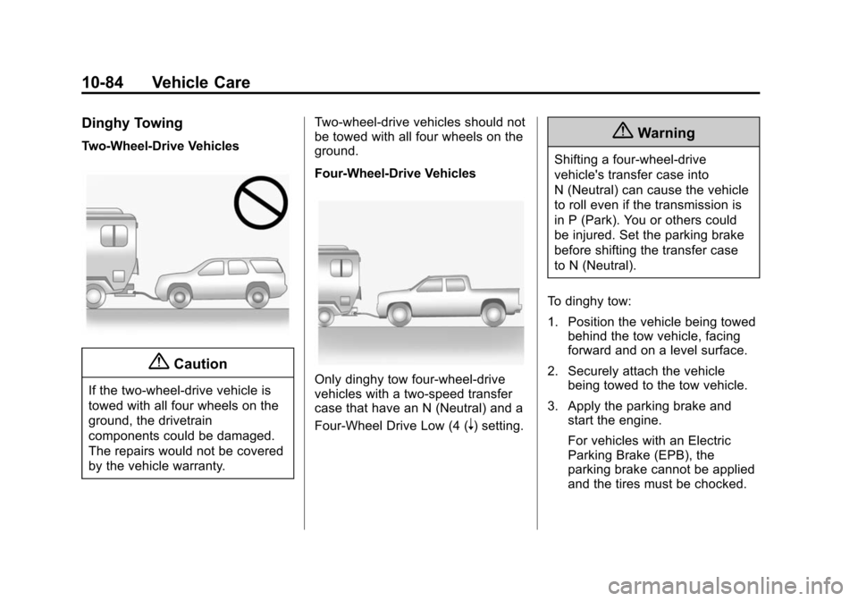CHEVROLET TAHOE 2015 4.G Owners Manual Black plate (84,1)Chevrolet 2015i Tahoe/Suburban Owner Manual (GMNA-Localizing-U.S./
Canada/Mexico-8431502) - 2015 - crc - 1/12/15
10-84 Vehicle Care
Dinghy Towing
Two-Wheel-Drive Vehicles
{Caution
If CHEVROLET TAHOE 2015 4.G Owners Manual Black plate (84,1)Chevrolet 2015i Tahoe/Suburban Owner Manual (GMNA-Localizing-U.S./
Canada/Mexico-8431502) - 2015 - crc - 1/12/15
10-84 Vehicle Care
Dinghy Towing
Two-Wheel-Drive Vehicles
{Caution
If