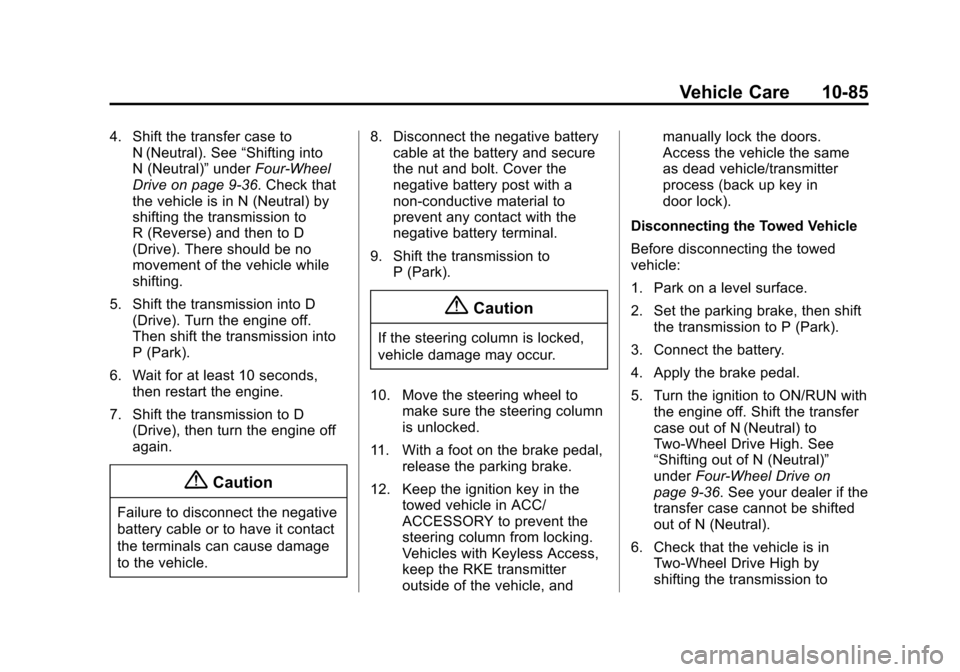 CHEVROLET TAHOE 2015 4.G Owners Manual Black plate (85,1)Chevrolet 2015i Tahoe/Suburban Owner Manual (GMNA-Localizing-U.S./
Canada/Mexico-8431502) - 2015 - crc - 1/12/15
Vehicle Care 10-85
4. Shift the transfer case toN (Neutral). See “S CHEVROLET TAHOE 2015 4.G Owners Manual Black plate (85,1)Chevrolet 2015i Tahoe/Suburban Owner Manual (GMNA-Localizing-U.S./
Canada/Mexico-8431502) - 2015 - crc - 1/12/15
Vehicle Care 10-85
4. Shift the transfer case toN (Neutral). See “S