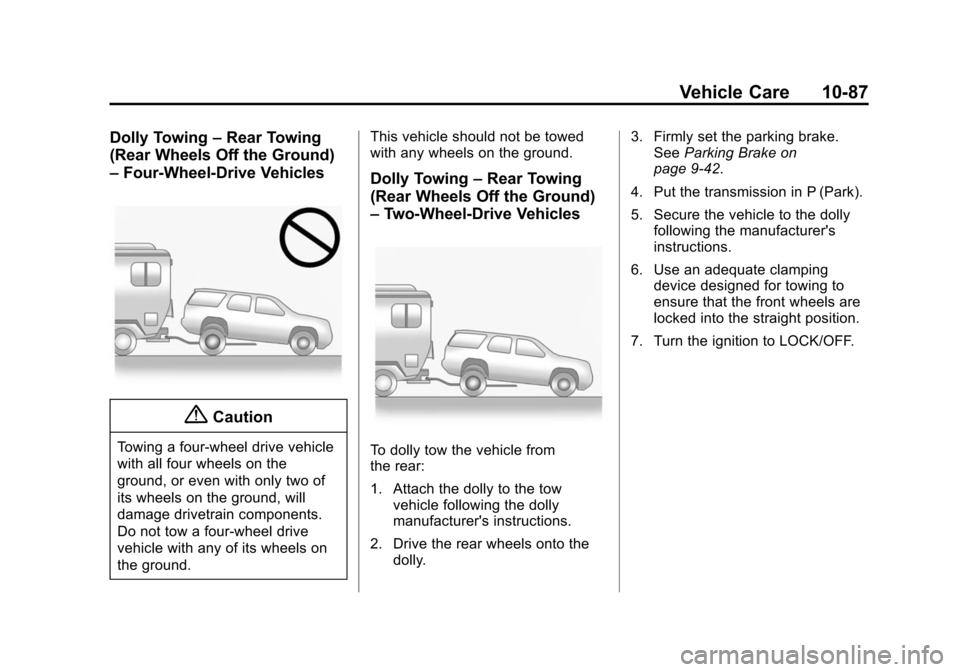 CHEVROLET TAHOE 2015 4.G Owners Manual Black plate (87,1)Chevrolet 2015i Tahoe/Suburban Owner Manual (GMNA-Localizing-U.S./
Canada/Mexico-8431502) - 2015 - crc - 1/12/15
Vehicle Care 10-87
Dolly Towing–Rear Towing
(Rear Wheels Off the Gr CHEVROLET TAHOE 2015 4.G Owners Manual Black plate (87,1)Chevrolet 2015i Tahoe/Suburban Owner Manual (GMNA-Localizing-U.S./
Canada/Mexico-8431502) - 2015 - crc - 1/12/15
Vehicle Care 10-87
Dolly Towing–Rear Towing
(Rear Wheels Off the Gr