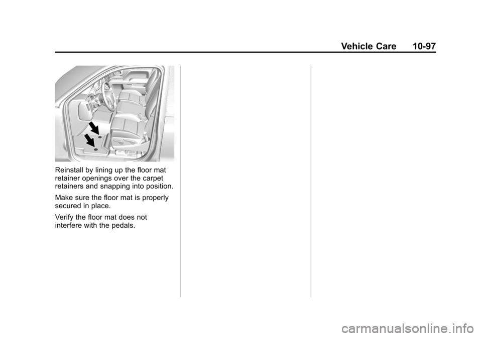 CHEVROLET TAHOE 2015 4.G Owners Manual Black plate (97,1)Chevrolet 2015i Tahoe/Suburban Owner Manual (GMNA-Localizing-U.S./
Canada/Mexico-8431502) - 2015 - crc - 1/12/15
Vehicle Care 10-97
Reinstall by lining up the floor mat
retainer open CHEVROLET TAHOE 2015 4.G Owners Manual Black plate (97,1)Chevrolet 2015i Tahoe/Suburban Owner Manual (GMNA-Localizing-U.S./
Canada/Mexico-8431502) - 2015 - crc - 1/12/15
Vehicle Care 10-97
Reinstall by lining up the floor mat
retainer open