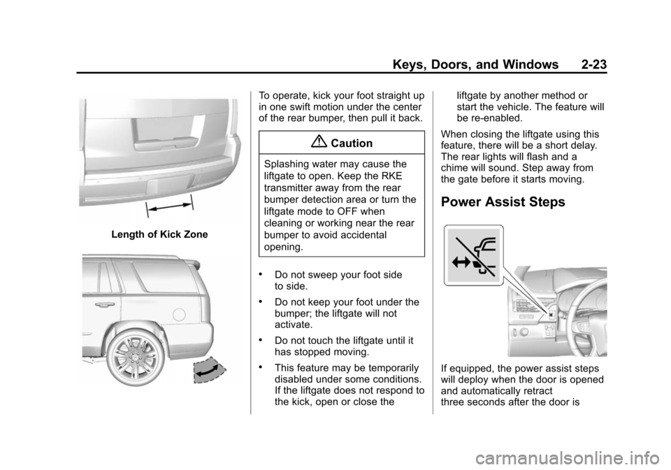 CHEVROLET TAHOE 2015 4.G Workshop Manual Black plate (23,1)Chevrolet 2015i Tahoe/Suburban Owner Manual (GMNA-Localizing-U.S./
Canada/Mexico-8431502) - 2015 - crc - 1/12/15
Keys, Doors, and Windows 2-23
Length of Kick Zone
To operate, kick yo CHEVROLET TAHOE 2015 4.G Workshop Manual Black plate (23,1)Chevrolet 2015i Tahoe/Suburban Owner Manual (GMNA-Localizing-U.S./
Canada/Mexico-8431502) - 2015 - crc - 1/12/15
Keys, Doors, and Windows 2-23
Length of Kick Zone
To operate, kick yo