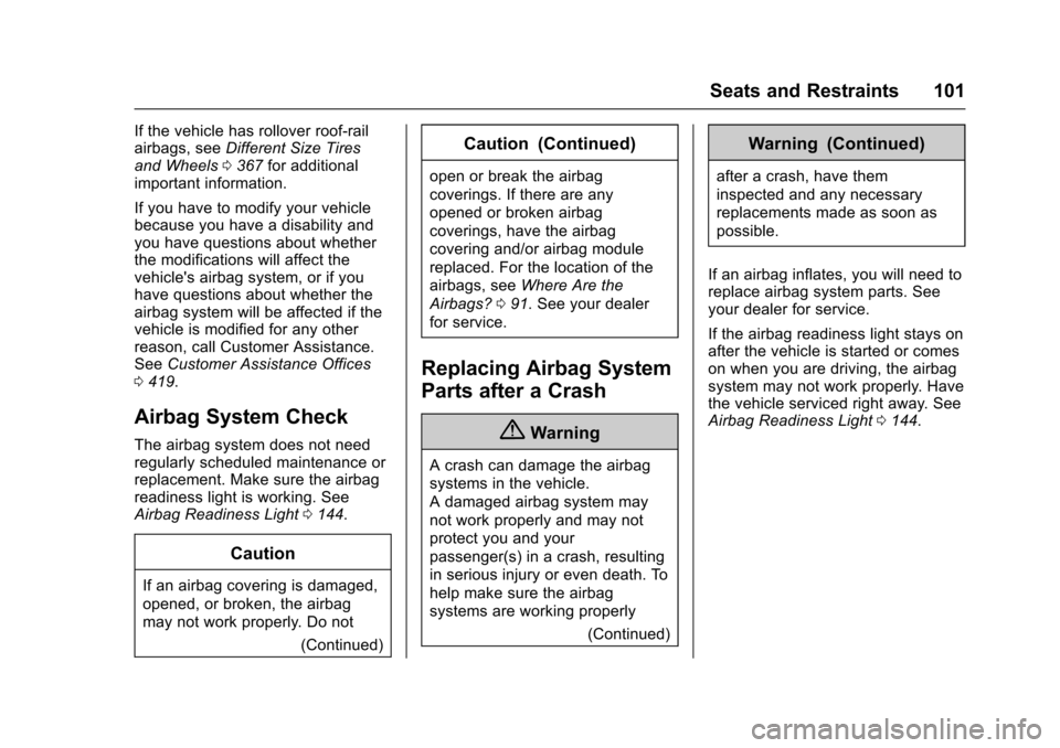 CHEVROLET TAHOE 2016 4.G Owners Manual Chevrolet Tahoe/Suburban Owner Manual (GMNA-Localizing-U.S./Canada/
Mexico-9159366) - 2016 - crc - 5/19/15
Seats and Restraints 101
If the vehicle has rollover roof-rail
airbags, seeDifferent Size Tir