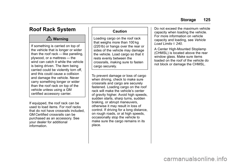 CHEVROLET TAHOE 2016 4.G Owners Manual Chevrolet Tahoe/Suburban Owner Manual (GMNA-Localizing-U.S./Canada/
Mexico-9159366) - 2016 - crc - 5/19/15
Storage 125
Roof Rack System
{Warning
If something is carried on top of
the vehicle that is l