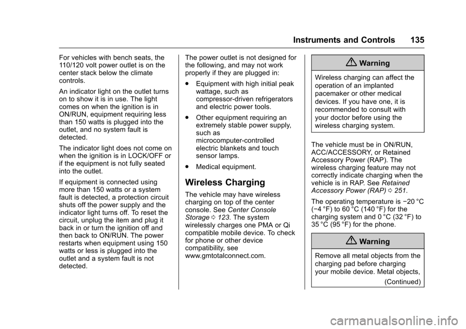 CHEVROLET TAHOE 2016 4.G Owners Manual Chevrolet Tahoe/Suburban Owner Manual (GMNA-Localizing-U.S./Canada/
Mexico-9159366) - 2016 - crc - 5/20/15
Instruments and Controls 135
For vehicles with bench seats, the
110/120 volt power outlet is 